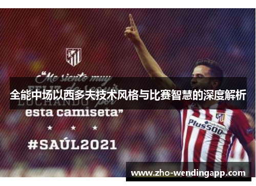 全能中场以西多夫技术风格与比赛智慧的深度解析