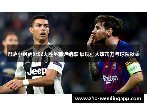 巴萨小组赛5比2大胜基辅迪纳摩 展现强大攻击力与球队默契
