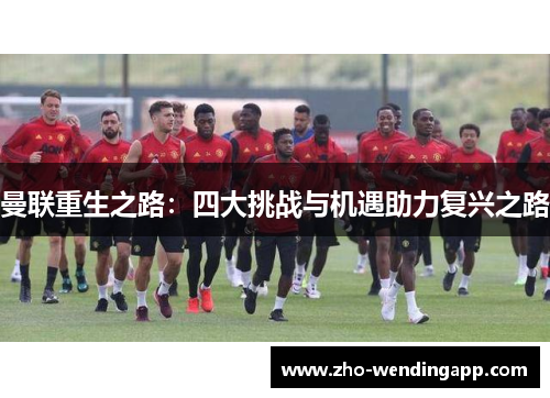 曼联重生之路：四大挑战与机遇助力复兴之路