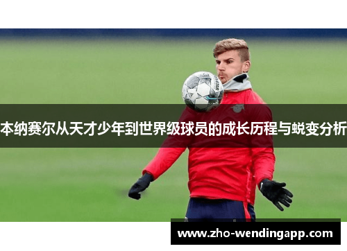 本纳赛尔从天才少年到世界级球员的成长历程与蜕变分析 本纳赛尔从天才少年到世界级球员的成长历程与蜕变分析