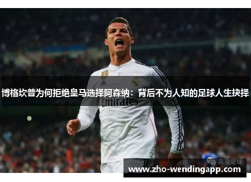 博格坎普为何拒绝皇马选择阿森纳：背后不为人知的足球人生抉择