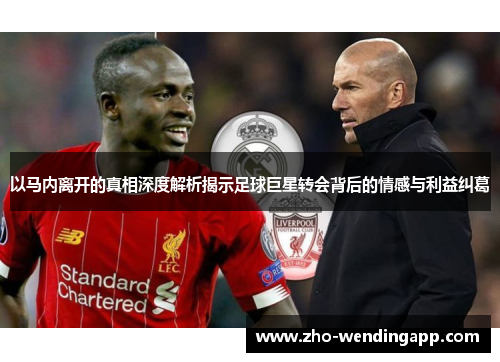 以马内离开的真相深度解析揭示足球巨星转会背后的情感与利益纠葛
