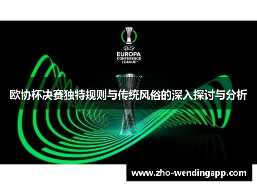 欧协杯决赛独特规则与传统风俗的深入探讨与分析