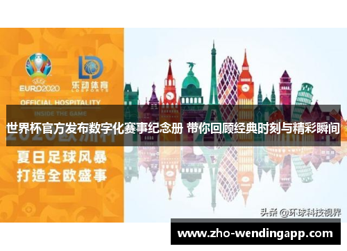 世界杯官方发布数字化赛事纪念册 带你回顾经典时刻与精彩瞬间
