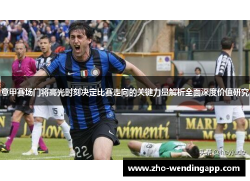 意甲赛场门将高光时刻决定比赛走向的关键力量解析全面深度价值研究