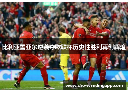 比利亚雷亚尔逆袭夺欧联杯历史性胜利再创辉煌 比利亚雷亚尔逆袭夺欧联杯历史性胜利再创辉煌